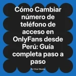Cambiar número de teléfono de acceso en OnlyFans desde Perú: Guía completa paso a paso