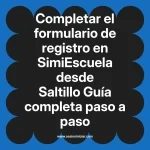 Completar el formulario de registro en SimiEscuela: Guía paso a paso desde Saltillo