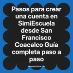 Pasos para crear una cuenta en SimiEscuela: Guía paso a paso desde San Francisco Coacalco