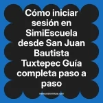 Cómo iniciar sesión en SimiEscuela: Guía paso a paso desde San Juan Bautista Tuxtepec