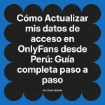 Actualizar mis datos de acceso en OnlyFans desde Perú: Guía completa paso a paso