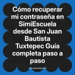 Cómo recuperar mi contraseña en SimiEscuela: Guía paso a paso desde San Juan Bautista Tuxtepec