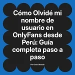 Olvidé mi nombre de usuario en OnlyFans desde Perú: Guía completa paso a paso