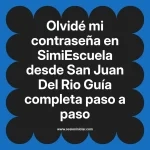 Olvidé mi contraseña en SimiEscuela: Guía paso a paso desde San Juan Del Rio