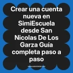 Crear una cuenta nueva en SimiEscuela: Guía paso a paso desde San Nicolas De Los Garza