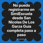 No puedo registrarme en SimiEscuela: Guía paso a paso desde San Nicolas De Los Garza