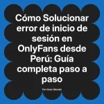 Solucionar error de inicio de sesión en OnlyFans desde Perú: Guía completa paso a paso