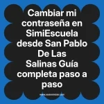 Cambiar mi contraseña en SimiEscuela: Guía paso a paso desde San Pablo De Las Salinas