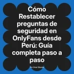 Restablecer preguntas de seguridad en OnlyFans desde Perú: Guía completa paso a paso