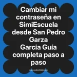 Cambiar mi contraseña en SimiEscuela: Guía paso a paso desde San Pedro Garza Garcia