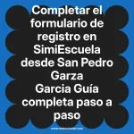 Completar el formulario de registro en SimiEscuela: Guía paso a paso desde San Pedro Garza Garcia