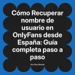 Recuperar nombre de usuario en OnlyFans desde España: Guía completa paso a paso