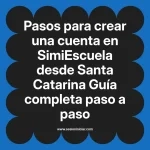 Pasos para crear una cuenta en SimiEscuela: Guía paso a paso desde Santa Catarina