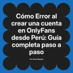 Error al crear una cuenta en OnlyFans desde Perú: Guía completa paso a paso