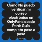 No puedo verificar mi correo electrónico en OnlyFans desde Perú: Guía completa paso a paso