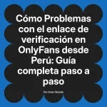 Problemas con el enlace de verificación en OnlyFans desde Perú: Guía completa paso a paso