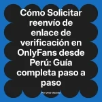 Solicitar reenvío de enlace de verificación en OnlyFans desde Perú: Guía completa paso a paso