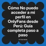 No puedo acceder a mi perfil en OnlyFans desde Perú: Guía completa paso a paso