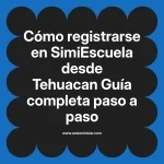Cómo registrarse en SimiEscuela: Guía paso a paso desde Tehuacan