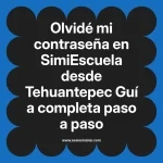 Olvidé mi contraseña en SimiEscuela: Guía paso a paso desde Tehuantepec