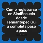 Cómo registrarse en SimiEscuela: Guía paso a paso desde Tehuantepec