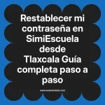 Restablecer mi contraseña en SimiEscuela: Guía paso a paso desde Tlaxcala