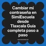 Cambiar mi contraseña en SimiEscuela: Guía paso a paso desde Tlaxcala