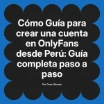 Guía para crear una cuenta en OnlyFans desde Perú: Guía completa paso a paso