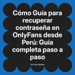 Guía para recuperar contraseña en OnlyFans desde Perú: Guía completa paso a paso