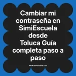 Cambiar mi contraseña en SimiEscuela: Guía paso a paso desde Toluca