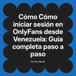 Cómo iniciar sesión en OnlyFans desde Venezuela: Guía completa paso a paso