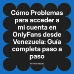 Problemas para acceder a mi cuenta en OnlyFans desde Venezuela: Guía completa paso a paso