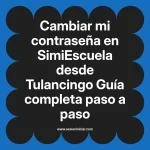 Cambiar mi contraseña en SimiEscuela: Guía paso a paso desde Tulancingo