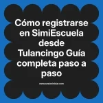 Cómo registrarse en SimiEscuela: Guía paso a paso desde Tulancingo
