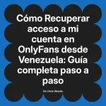Recuperar acceso a mi cuenta en OnlyFans desde Venezuela: Guía completa paso a paso