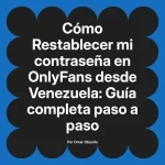 Restablecer mi contraseña en OnlyFans desde Venezuela: Guía completa paso a paso