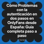 Problemas con la autenticación en dos pasos en OnlyFans desde España: Guía completa paso a paso