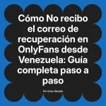 No recibo el correo de recuperación en OnlyFans desde Venezuela: Guía completa paso a paso