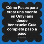 Pasos para crear una cuenta en OnlyFans desde Venezuela: Guía completa paso a paso