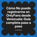No puedo registrarme en OnlyFans desde Venezuela: Guía completa paso a paso