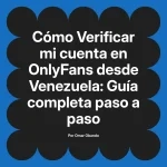 Verificar mi cuenta en OnlyFans desde Venezuela: Guía completa paso a paso