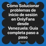 Solucionar problemas de inicio de sesión en OnlyFans desde Venezuela: Guía completa paso a paso