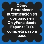 Restablecer autenticación en dos pasos en OnlyFans desde España: Guía completa paso a paso