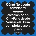 No puedo cambiar mi correo electrónico en OnlyFans desde Venezuela: Guía completa paso a paso
