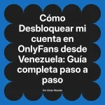 Desbloquear mi cuenta en OnlyFans desde Venezuela: Guía completa paso a paso