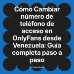 Cambiar número de teléfono de acceso en OnlyFans desde Venezuela: Guía completa paso a paso