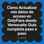 Actualizar mis datos de acceso en OnlyFans desde Venezuela: Guía completa paso a paso