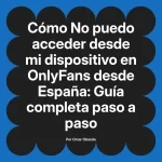No puedo acceder desde mi dispositivo en OnlyFans desde España: Guía completa paso a paso