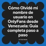Olvidé mi nombre de usuario en OnlyFans desde Venezuela: Guía completa paso a paso