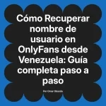 Recuperar nombre de usuario en OnlyFans desde Venezuela: Guía completa paso a paso